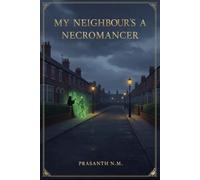 My Neighbour's a Necromancer: A Supernatural Comedy About Suburban Life, HOA Nightmares, and One Neighbour’s Secret Talent for Raising the Dead During Bake Sales and Parent Meetings.