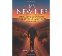 My New Life: Embracing God's Word and Finding Salvation Through Jesus Christ-A Journey from Religion to Redemption