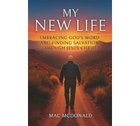 My New Life: Embracing God's Word and Finding Salvation Through Jesus Christ-A Journey from Religion to Redemption