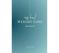 My (New) Weight-Loss Protocol: A guided wellness journal for tracking your progress, and create routines that support your weight-loss journey