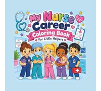 My Nurse Career Coloring Book: 25 Fun Nurse Careers for Kids Ages 3-5 | Explore the Many Ways Nurses Help People
