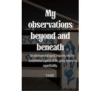 My observations beyond and beneath An observational quest inquiring into the fundamental aspects of life going beyond its superficiality.