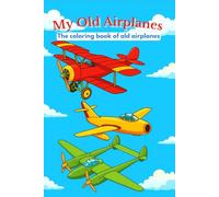 My Old Airplanes: The coloring book of old airplanes: The fun book to bring old airplanes to life and color