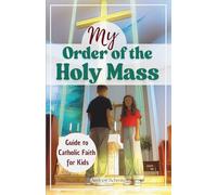 My Order of the Holy Mass: Lasting Gift Guide to the Catholic Faith for Kids with the Seven Sacraments, Inspirational Prayers, the Capital Sins & the Fruit of the Holy Spirit