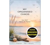 My Organised Chaos - Your 2027 Home Life Planner: ADHD Specific Edition