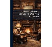 My Own Cottage Stories For Winter Evenings