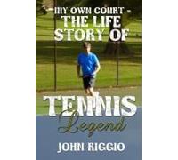 My Own Court - The Life Story Of Tennis Legend John Riggio