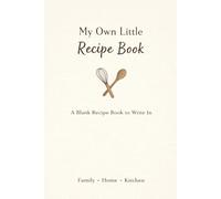 My Own Little Recipe Book: A Blank Recipe Book to Write In
