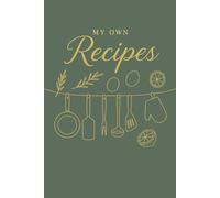My Own Recipes: Green Write & Save Your Favorite Meals | Blank Cookbook for Home Cooks, Food Lovers & Gift Giving