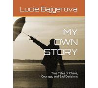 MY OWN STORY: True Tales of Chaos, Courage, and Bad Decisions