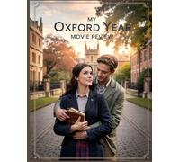 My Oxford Year Movie Review: An Insider's Companion to the Cast, Creation, and Unforgettable Romance