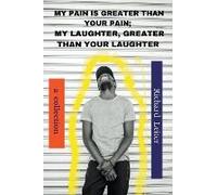 My Pain Is Greater Than Your Pain; My Laughter, Greater Than Your Laughter