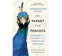 My Parent the Peacock Discovery and Recovery from Narcissistic Parenting - Kathleen Saxton - Sheldon Press - ebook (ePub) - Livre