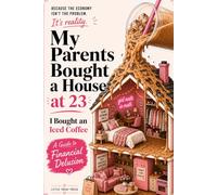 My Parents Bought a House at 23, I Bought an Iced Coffee: A Funny Guide to Modern Adulthood, Girl Math, Tiny Treats, Financial Delusion, and Emotionally Supportive Coffee