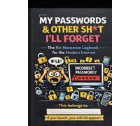 MY PASSWORD AND OTHER SH*T I'LL FORGET: The No-Nonsense Logbook for the Modern Internet