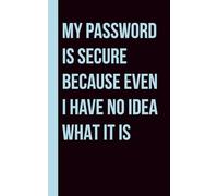 My Password Is Secure Because Even I Have No Idea What It Is: A Funny Password Logbook for Forgetful People - Internet Password Book, Organizer, Tracker, and Keeper with Alphabetical Pages