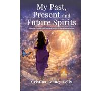My Past, Present, and Future Spirits: A Journey Through Loss, Love and the Gift of seeing Beyond the Veil