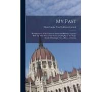 My Past: Reminiscences Of The Courts Of Austria And Bavaria; Together With The True Story Of The Events Leading Up To The Tragi