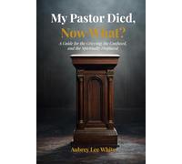 My Pastor Died, Now What?: A Guide for the Grieving, the Confused, and the Spiritually Displaced