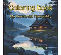 My Peace And Tranquility Coloring Book: Scenic Retreats and peaceful getaways featuring tranquil cabins in peaceful landscapes.