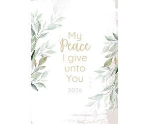 My Peace I Give unto You: 2026 Planner with Come Follow Me Daily Quotes, Goal Setting, Meal Planning, Gratitude Journal, and Habit Tracking