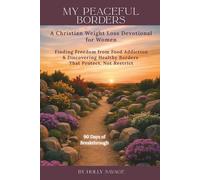 My Peaceful Borders: A Christian Weight Loss Devotional for Women: Finding Freedom from Food Addiction & Discovering Healthy Borders That Protect, Not Restrict