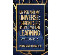 My Pen and My Universe: Chronology of Life, Love and Learning Volume 5