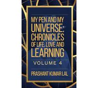 My Pen and My Universe Volume 4: Chronology of Life, Love and Learning