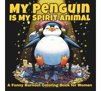 My Penguin Is My Spirit Animal: A Funny Burnout Coloring Book for Women Who Are Done