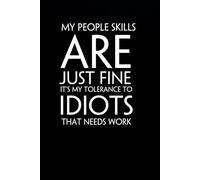 My People Skills Are Just Fine It's My Tolerance To Idiots That Needs Work: Funny Gag Gift Notebook with Saying On The Cover for Office Coworkers, ... Adults, Employees, HR Manager (size 6"x9")