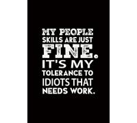 My People Skills Are Just Fine. It's My Tolerance to Idiots that needs Work.: funny notebook sarcastic humor journal with quotes