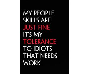 My People Skills Are Just Fine It's My Tolerance To Idiots That Needs Work: Funny Notebook with Quote On The Cover for Coworker, HR, Employees, Office, New Jobs, Staff (100 lined pages)