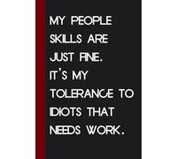 My People Skills Are Just Fine It's My Tolerance To Idiots That Needs Work: Funny Saying Notebook for Friends, Gag Gift, Coworkers, Family, School, Team, Adults, Boss ( Size 6x9 inches )