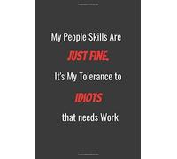 My People Skills Are Just Fine. It's My Tolerance To Idiots That Needs Work: Funny Work Quote, My People Skills , Office Humor, Appreciation Or Thank You Gift, Lined Journal Diary Notebook 100 Pages,
