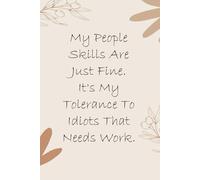 My People Skills Are Just Fine It's My Tolerance To Idiots That Needs Work: Notebook with Funny Quotes On The Cover for Friends, Employee, Office ... Christmas, Mother's Day ( 110 Pages, 6"x9")