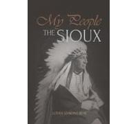 My People the Sioux: An Autobiographical Account of Lakota Life