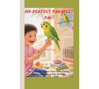 My Perfect Parakeet Pal!: Everything Kids Need to Know About Feeding, Caring, and Keeping Their Bird Safe