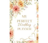 My Perfect Wedding Planner: Elegant Design and Premium Planning Tools with All the Lists and Tips You Need to Plan the Big Day
