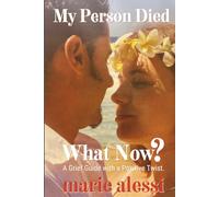 My Person Died - What Now?: A Grief Guide with a Positive Twist!