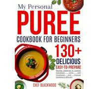 my personal puree cookbook for beginners: Delicious, Easy to Prepare Recipes Designed to Support Individuals Living with Dysphagia and Improve Swallowing difficulty