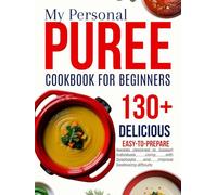 my personal puree cookbook for beginners: Delicious, Easy to Prepare Recipes Designed to Support Individuals Living with Dysphagia and Improve Swallowing difficulty