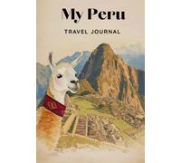 My Peru Travel Journal: A Personal Travel Companion for Your Peru Trip