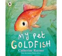 My Pet Goldfish by Catherine Rayner Catherine Rayner (Auteur)