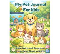 My Pet Journal For Kids: Draw, Write, and Remember Stuff About Your Pet