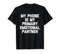 My Phone is My Primary Emotional Partner - Drôle de Dicton T-Shirt