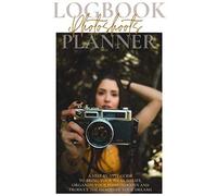 My Photoshoot Log Book & Planner: Plan And Organize A Photo Session Step-By-Step Guide Photographer Journal Gift For Women Professional Photographer Camera Notes Fashion, Portrait, Newborn,