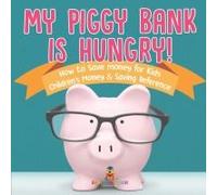 My Piggy Bank Is Hungry! How To Save Money For Kids Children's Money & Saving Reference