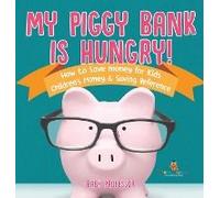 My Piggy Bank Is Hungry! How To Save Money For Kids Children's Money & Saving Reference