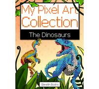My Pixel Art Collection - The Dinosaurs: Pixel art coloring book about dinosaurs. Reproduce and color according to the models.