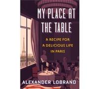 My Place At The Table by Alexander Lobrano Alexander Lobrano (Auteur)
